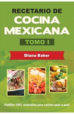 Coperta cărții 'Recetario de Cocina Mexicana Tomo I: La cocina mexicana hecha f�cil - Diana Baker'