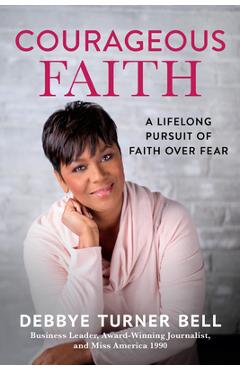 Coperta cărții 'Courageous Faith: A Lifelong Pursuit of Faith Over Fear - Debbye Turner Bell'
