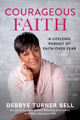 Courageous Faith: A Lifelong Pursuit of Faith Over Fear - Debbye Turner Bell