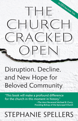 The Church Cracked Open: Disruption, Decline, and New Hope for Beloved Community - Stephanie Spellers