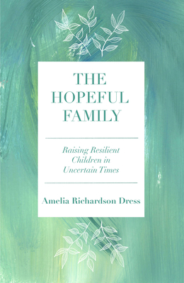 The Hopeful Family: Raising Resilient Children in Uncertain Times - Amelia Richardson Dress