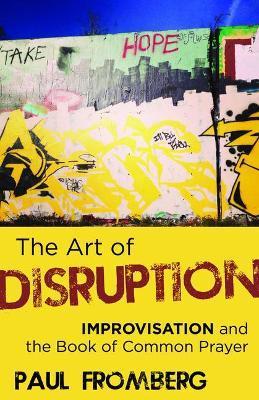 The Art of Disruption: Improvisation and the Book of Common Prayer - Paul Fromberg