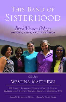This Band of Sisterhood: Black Women Bishops on Race, Faith, and the Church - Westina Matthews