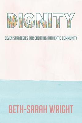 Dignity: Seven Strategies for Creating Authentic Community - Beth-sarah Wright