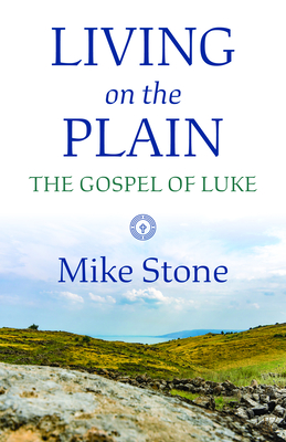 Living on the Plain: The Gospel of Luke - Mike Stone