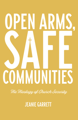 Open Arms, Safe Communities: The Theology of Church Security - Jeanie Garrett