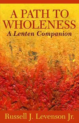 A Path to Wholeness: A Lenten Companion - Russell J. Levenson