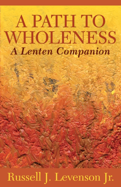 A Path to Wholeness: A Lenten Companion - Russell J. Levenson