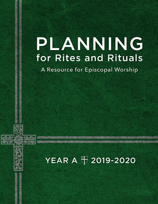 Planning for Rites and Rituals: A Resource for Episcopal Worship: Year A, 2019-2020 - Church Publishing