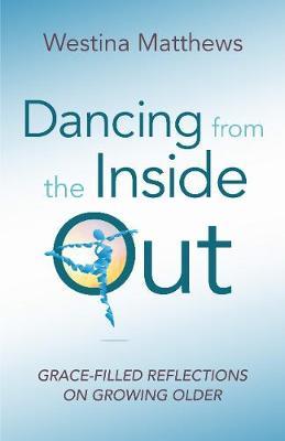 Dancing from the Inside Out: Grace-Filled Reflections on Growing Older - Westina Matthews