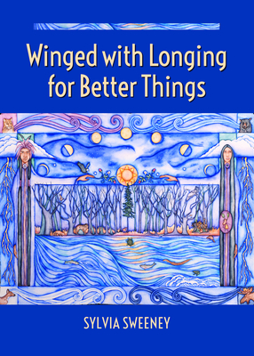 Winged with Longing for Better Things - Sylvia Sweeney