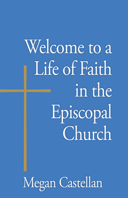 Welcome to a Life of Faith in the Episcopal Church - Megan Castellan