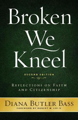 Broken We Kneel: Reflections on Faith and Citizenship, Second Edition - Diana Butler Bass