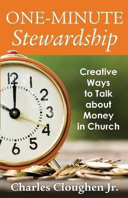 One-Minute Stewardship: Creative Ways to Talk about Money in Church - Charles Cloughen Jr