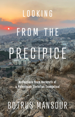 Looking from the Precipice: Reflections from Nazareth of a Palestinian Christian Evangelical - Botrus Mansour