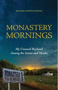 Monastery Mornings: My Unusual Boyhood Among the Saints and Monks - Michael Patrick O'brien