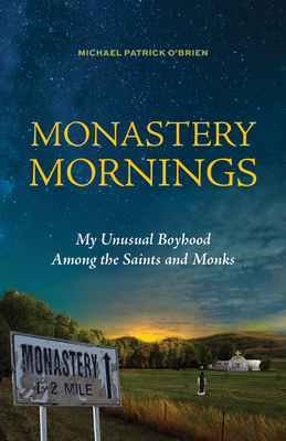Monastery Mornings: My Unusual Boyhood Among the Saints and Monks - Michael Patrick O'brien