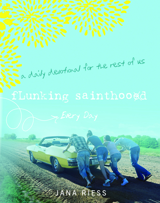 Flunking Sainthood Every Day: A Daily Devotional for the Rest of Us - Jana Riess