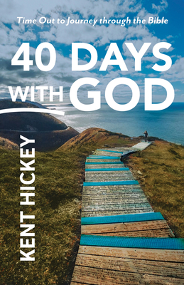 40 Days with God: Time Out to Journey Through the Bible - Kent Hickey