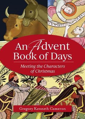 An Advent Book of Days: Meeting the Characters of Christmas - Gregory Kenneth Cameron
