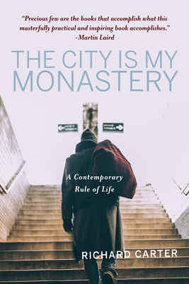 The City Is My Monastery: A Contemporary Rule of Life - Richard Carter