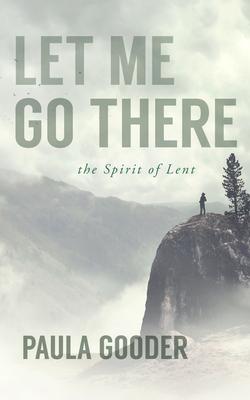 Let Me Go There: The Spirit of Lent - Paula Gooder