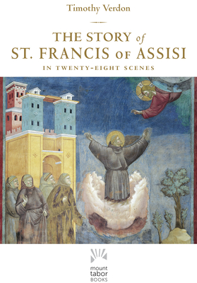 The Story of St. Francis of Assisi: In Twenty-Eight Scenes - Timothy Verdon