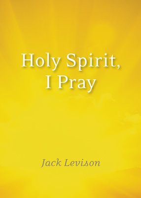 Holy Spirit, I Pray: Prayers for Morning and Nighttime, for Discernment, and Moments of Crisis - Jack Levison