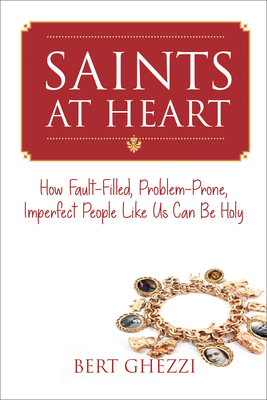 Saints at Heart: How Fault-Filled, Problem-Prone, Imperfect People Like Us Can Be Holy - Bert Ghezzi