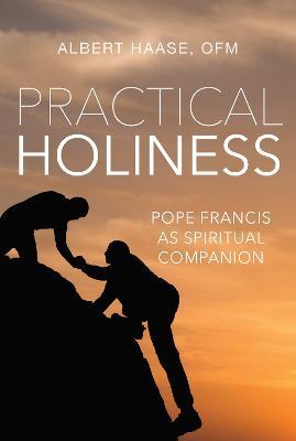 Practical Holiness: Pope Francis as Spiritual Companion - Albert Haase