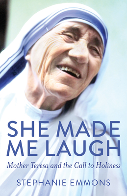 She Made Me Laugh: Mother Teresa and the Call to Holiness - Stephanie Emmons