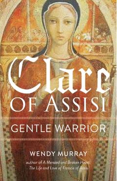 Clare of Assisi: Gentle Warrior - Wendy Murray