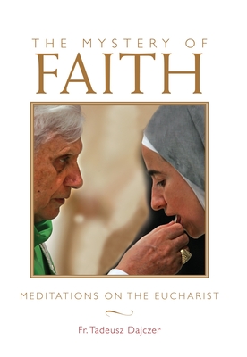 Mystery of Faith: Meditations on the Eucharist - Tadeusz Dajczer