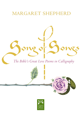 Song of Songs: The Bible's Great Love Poems in Calligraphy - Margaret Shepherd