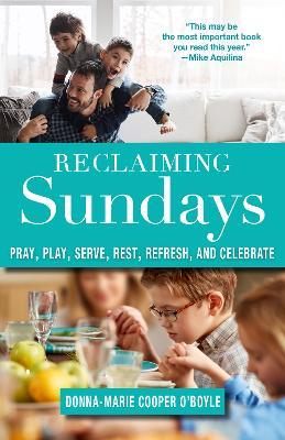 Reclaiming Sundays: Pray, Play, Serve, Rest, Refresh, and Celebrate - Donna-marie Cooper O'boyle