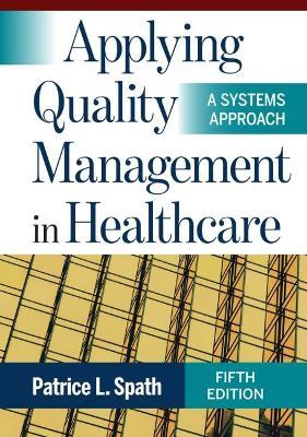 Applying Quality Management in Healthcare: A Systems Approach, Fifth Edition - Patrice L. Spath