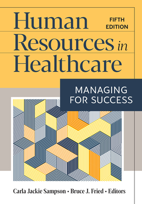Human Resources in Healthcare: Managing for Success, Fifth Edition - Carla Jackie Sampson