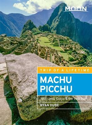 Moon Machu Picchu: With Lima, Cusco & the Inca Trail - Ryan Dub�