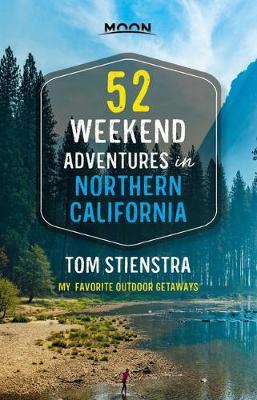 52 Weekend Adventures in Northern California: My Favorite Outdoor Getaways - Tom Stienstra