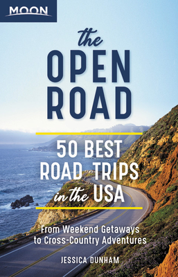 The Open Road: 50 Best Road Trips in the USA - Jessica Dunham