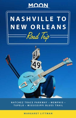 Moon Nashville to New Orleans Road Trip: Hit the Road for the Best Southern Food and Music Along the Natchez Trace - Margaret Littman