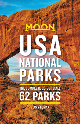 Moon USA National Parks: The Complete Guide to All 62 Parks - Becky Lomax