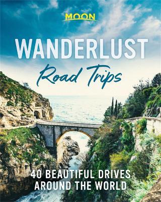 Wanderlust Road Trips: 40 Beautiful Drives Around the World - Moon Travel Guides