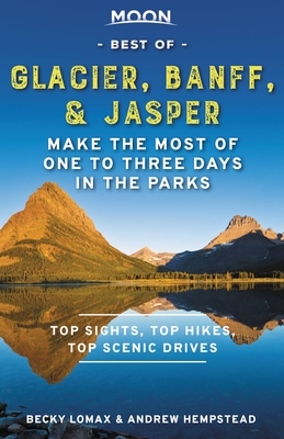 Moon Best of Glacier, Banff & Jasper: Make the Most of One to Three Days in the Parks - Andrew Hempstead