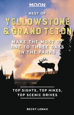 Moon Best of Yellowstone & Grand Teton: Make the Most of One to Three Days in the Parks - Becky Lomax