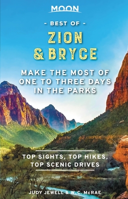 Moon Best of Zion & Bryce: Make the Most of One to Three Days in the Parks - Judy Jewell