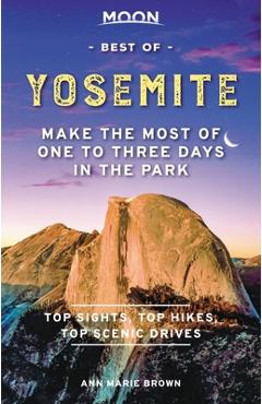 Poza produsului Moon Best of Yosemite: Make the Most of One to Three Days in the Park - Ann Marie Brown