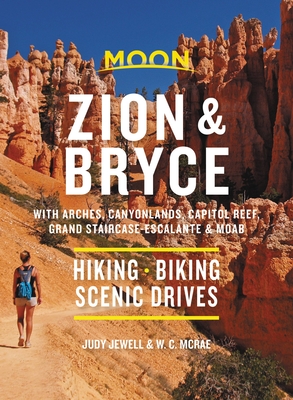 Moon Zion & Bryce: With Arches, Canyonlands, Capitol Reef, Grand Staircase-Escalante & Moab: Hiking, Biking, Scenic Drives - W. C. Mcrae