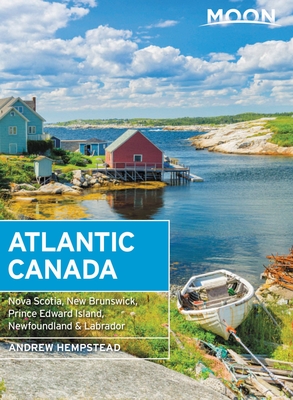 Moon Atlantic Canada: Nova Scotia, New Brunswick, Prince Edward Island, Newfoundland & Labrador - Andrew Hempstead