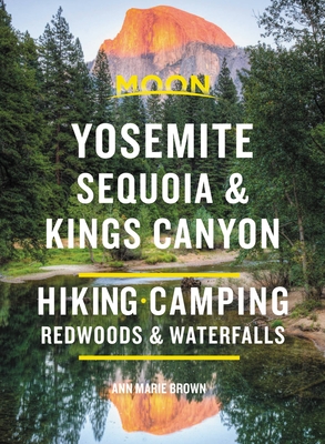 Moon Yosemite, Sequoia & Kings Canyon: Hiking, Camping, Waterfalls & Big Trees - Ann Marie Brown